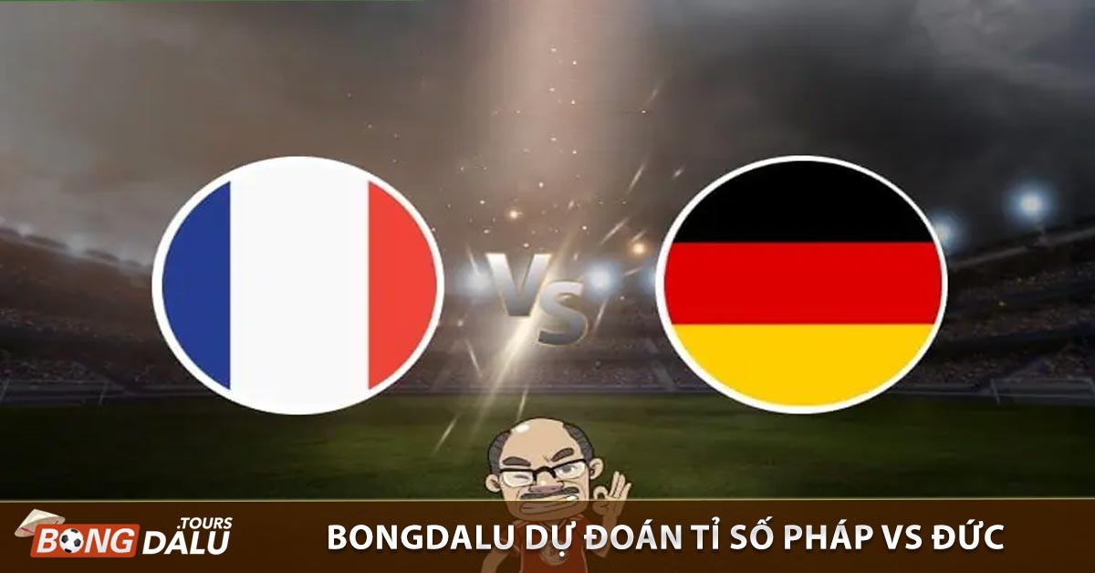 BONGDALU dự đoán tỉ số Pháp vs Đức