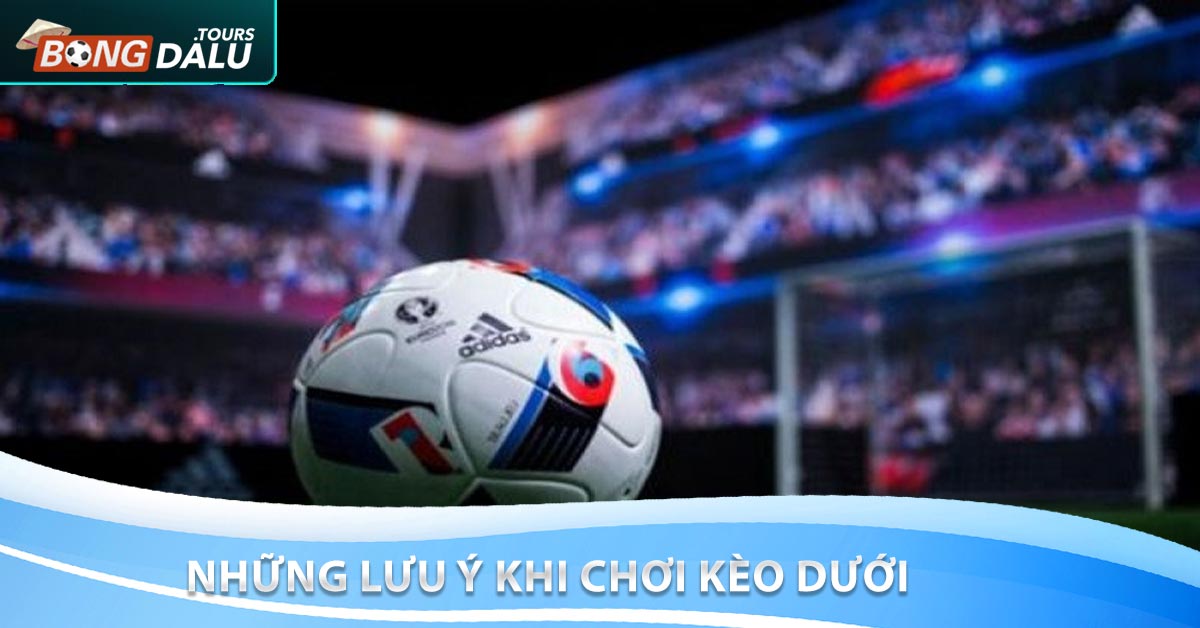 Những lưu ý khi chơi kèo dưới