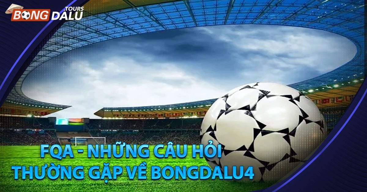 FQA - Những câu hỏi thường gặp về Bongdalu4