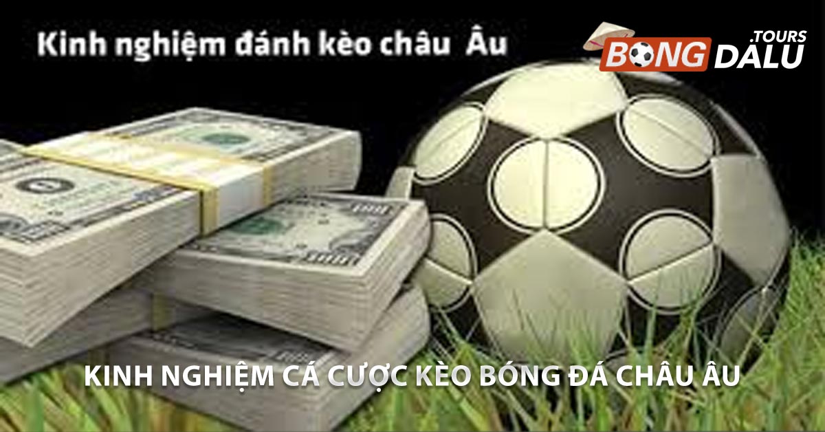 Kinh nghiệm cá cược Kèo bóng đá Châu Âu